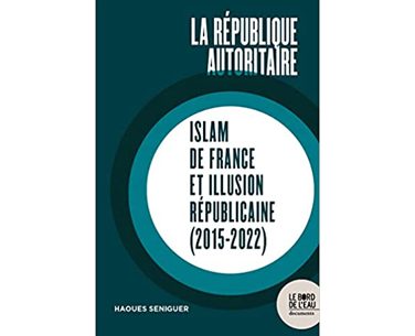 La République autoritaire. Islam de France et illusion républicaine (2015 – 2022)