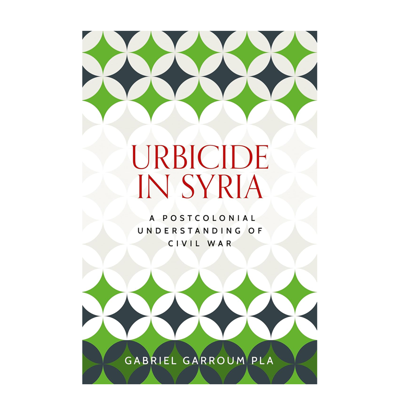 Urbicide in Syria. A Postcolonial Understanding of Civil War